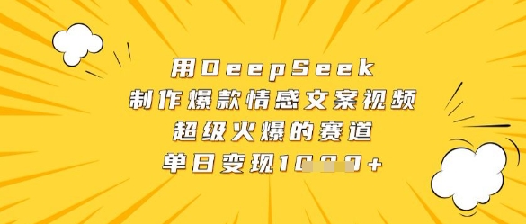 用DeepSeek制作爆款情感文案视频，超级火爆的赛道，单日变现数张-云长聊项目