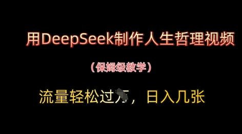用DeepSeek制作人生哲理视频，流量轻松过W，日入几张-云长聊项目