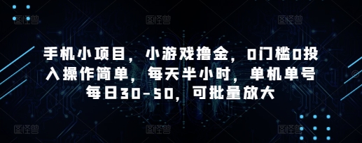 手机小项目，小游戏撸金，0门槛0投入操作简单，每天半小时，单机单号每日30-50，可批量放大-云长聊项目