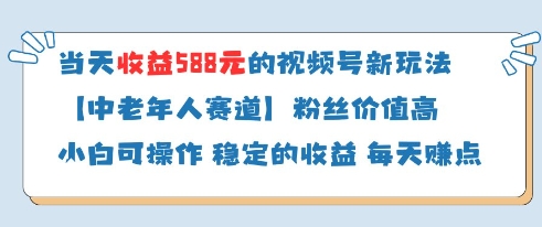 当天收益588的视频号分成计划新玩法中老年人赛道粉丝价值高-云长聊项目