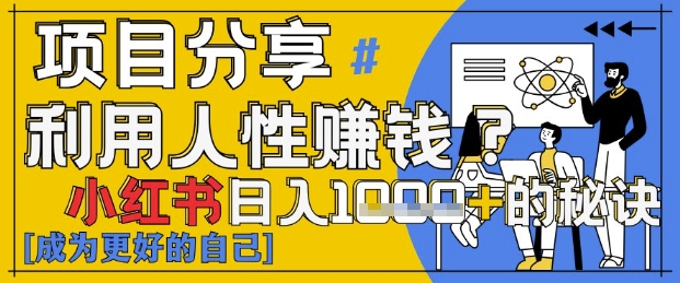 小红书日入1k+？揭秘人性洞察力，小白3分钟上手，点赞爆棚！-云长聊项目