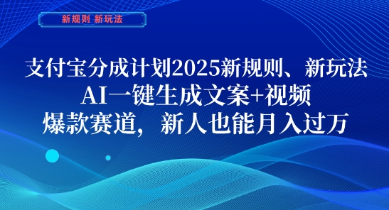 支付宝分成计划，2025新规则新玩法AI一键生成文案+视频，爆款赛道，新人也能月入过1W【揭秘】-云长聊项目