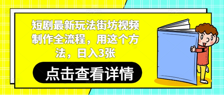 短剧最新玩法街坊视频制作全流程，用这个方法，日入3张-云长聊项目