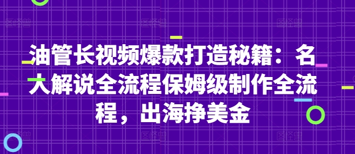 油管长视频爆款打造秘籍：名人解说全流程保姆级制作全流程，出海挣美金-云长聊项目