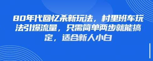 80年代回忆杀新玩法，村里班车玩法引爆流量，只需简单两步就能搞定，适合新人小白-云长聊项目