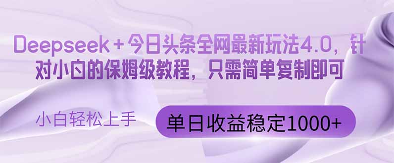 今日头条4.0最新版本 Deepseek+今日头条全网最新玩法，单日收益突破100…-云长聊项目