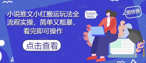 小说推文小红搬运玩法全流程实操，简单又粗暴，看完即可操作-云长聊项目