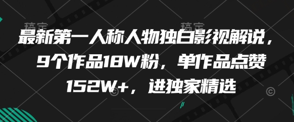 最新第一人称人物独白影视解说，9个作品18W粉，单作品点赞152W+，进独家精选-云长聊项目