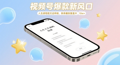 视频号爆款新风口，人生感悟图文这样做，条条播放量直冲 10w+-云长聊项目