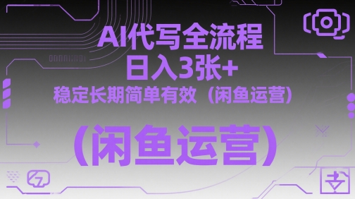 AI代写全流程，日入3张+，稳定长期简单有效(闲鱼运营)-云长聊项目
