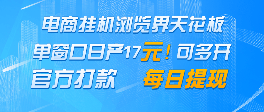 电商挂机浏览界天花板 单窗口日收益17＋ 每日提现 官方打款-云长聊项目