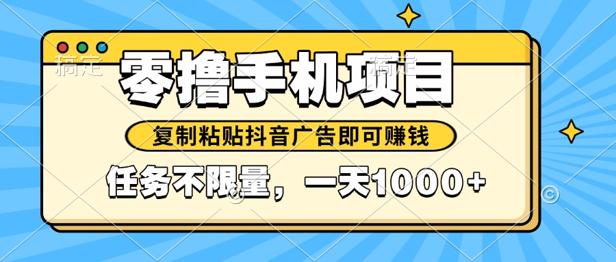 2025年最新手机零撸小项目，复制粘贴抖音广告即可赚钱，平台大水，任务…-云长聊项目