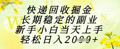 快递回收掘金项目，长期稳定的副业，新手小白当天上手，轻松日入1k+【揭秘】-云长聊项目