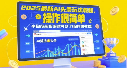 2025最新AI头条玩法教程，操作很简单，小白按照步骤就可以了(保姆级教程)-云长聊项目