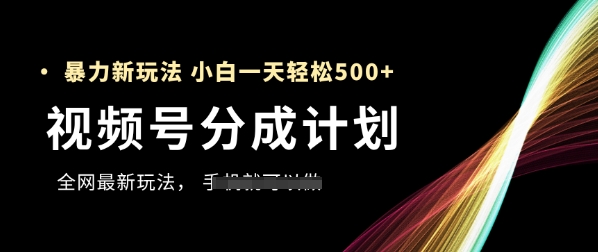 视频号分成计划，全网最暴力玩法，新手一天也能轻松5张+-云长聊项目