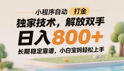 小程序自动打金独家技术，解放双手日入8张，长期稳定靠谱，小白宝妈轻松上手【揭秘】-云长聊项目