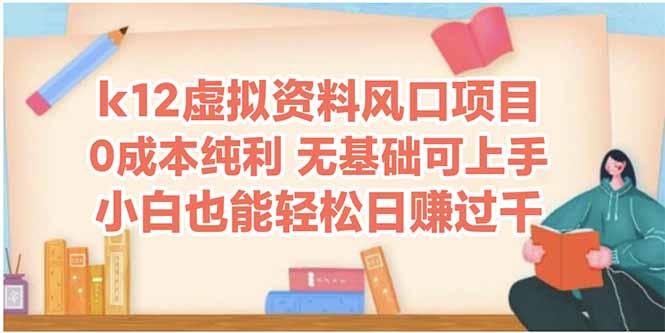 k12虚拟资料风口项目，小白也能轻松日赚四位数-云长聊项目