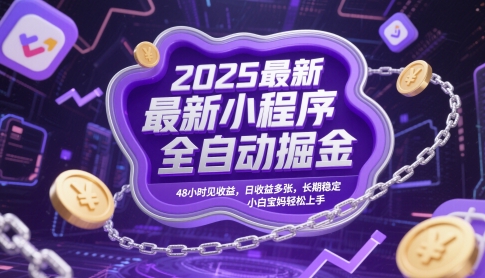 2025最新小程序全自动掘金，48小时见收益，日收益多张，长期稳定，小白宝妈轻松上手【揭秘】-云长聊项目