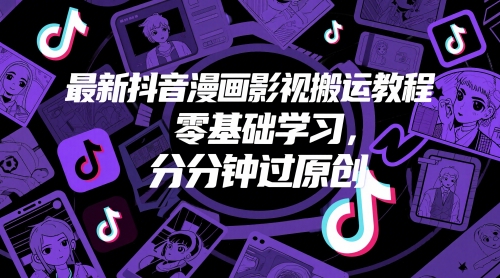 最新抖音漫画影视搬运教程，零基础学习，分分钟过原创-云长聊项目