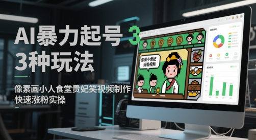 AI暴力起号3种玩法，像素画小人食堂贵妃搞笑视频制作，快速涨粉实操-云长聊项目
