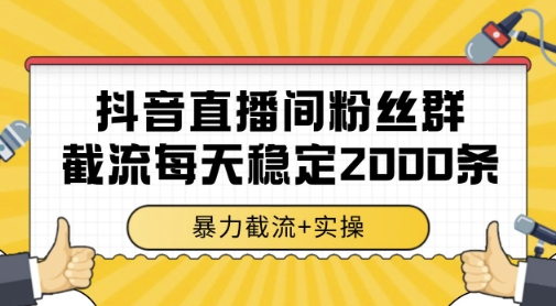 抖音直播间粉丝群暴力截流，一台电脑每天稳定2000条数据，暴力截流+实操 【揭秘】-云长聊项目