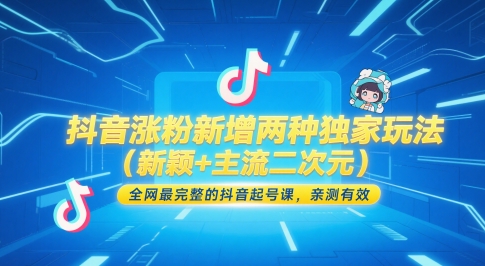 抖音涨粉新增两种独家玩法(新颖+主流二次元)，全网最完整的抖音起号课，亲测有效-云长聊项目