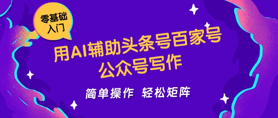 用AI辅助头条号百家号公众号写作简单操作轻松矩阵工作室日收5000+-云长聊项目
