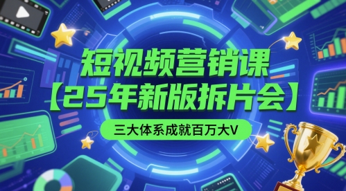 短视频营销课【25年新版拆片会】三大体系成就百万大V，包含正课、拆片会、手把手教学直播课等-云长聊项目