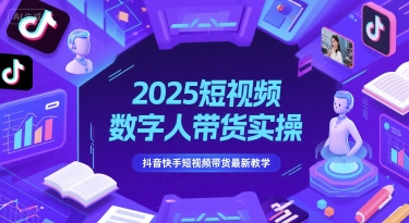 2025短视频数字人带货实操，抖音快手短视频带货最新教学-云长聊项目