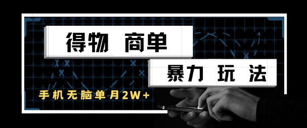 得物商单暴力玩法，一个账号单月1W+，手机无脑搬砖-云长聊项目