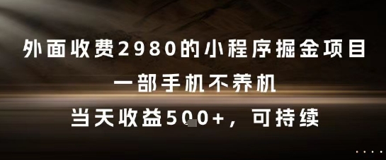 外面收费2980的小程序掘金项目，一部手机不养机，当天收益5张+，可持续【揭秘】-云长聊项目