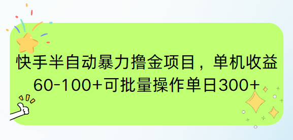 快手半自动暴力撸金项目，单机收益60-100+可批量操作单日300+-云长聊项目