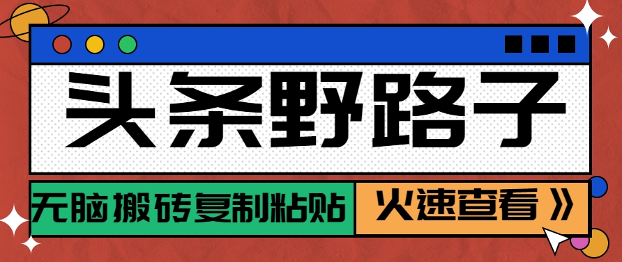 头条野路子玩法之相亲赛道，无脑搬砖复制粘贴，单账号日稳定300+保姆级教程-云长聊项目