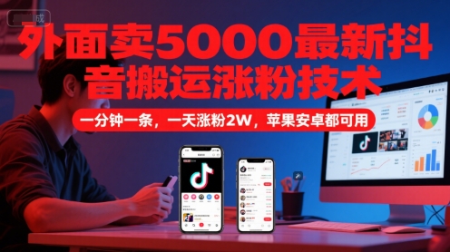 外面卖5000最新抖音搬运涨粉技术，新玩法，一分钟一条，一天涨粉2W，苹果安卓都可用-云长聊项目