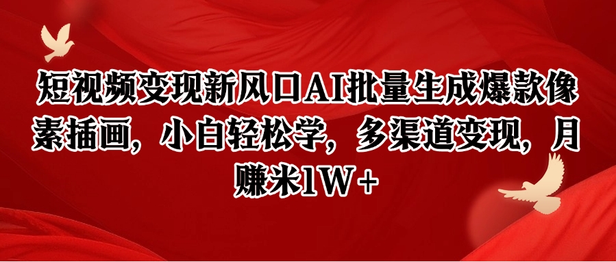 短视频变现新风口AI批量生成爆款像素插画，小白轻松学，多渠道变现，月赚米1W+-云长聊项目