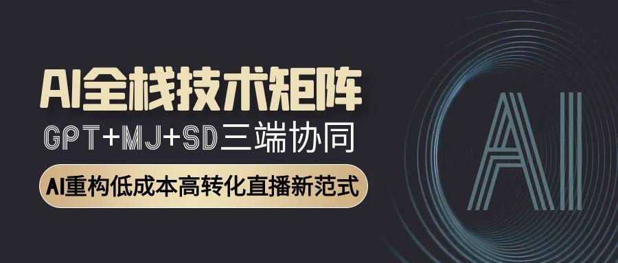AI全栈技术矩阵：GPT+MJ+SD三端协同，AI重构低成本高转化直播新范式-云长聊项目