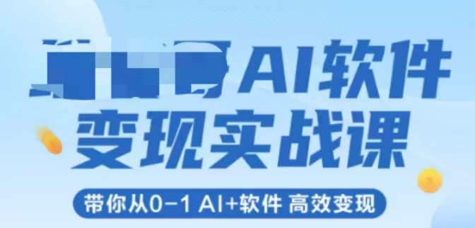 AI软件变现实战课，带你从0-1 Al+软件 高效变现-云长聊项目