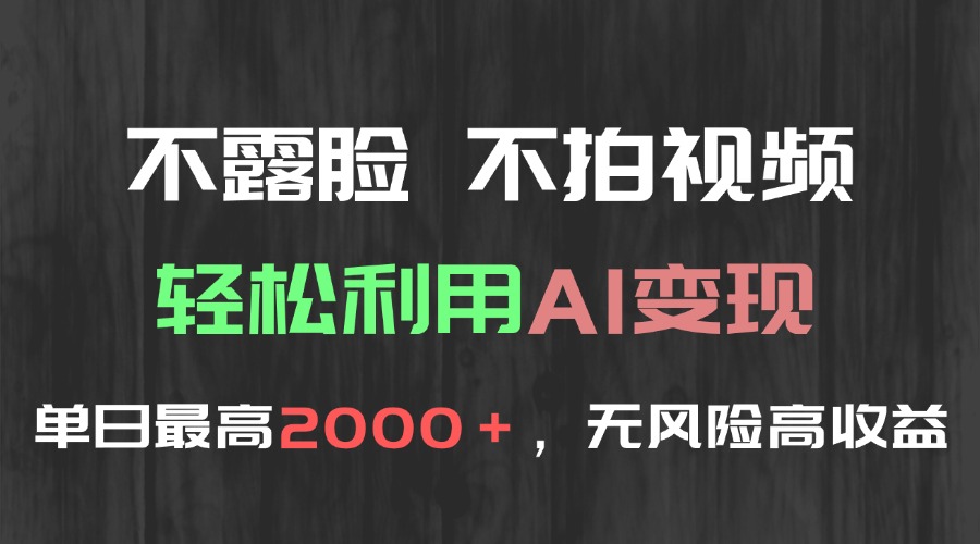 不露脸，不拍视频，轻松利用AI变现，单日最高2000＋，无风险高利润-云长聊项目
