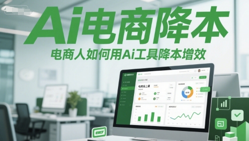 Ai电商降本增效线上课，电商人如何用Ai工具降本增效-云长聊项目