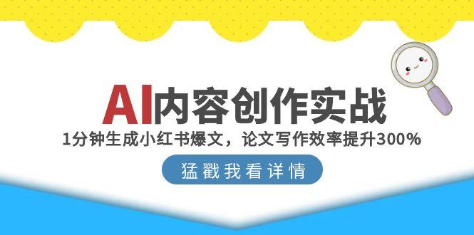 AI内容创作实战：1分钟生成小红书爆文，论文写作效率提升300%-云长聊项目