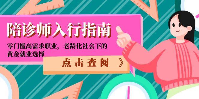 陪诊师入行指南：零门槛高需求职业，老龄化社会下的黄金就业选择-云长聊项目