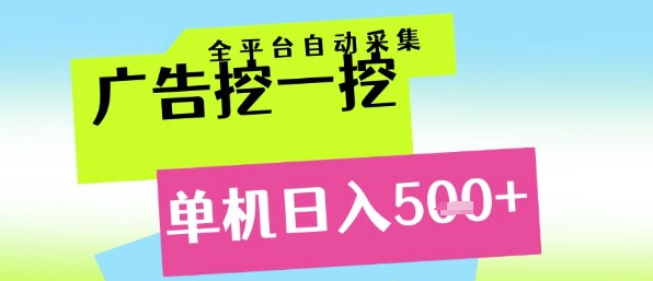 广告挖一挖全自动采集，单机日入5张+，小白轻松矩阵【揭秘】-云长聊项目