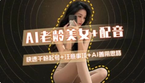AI老龄美女涨粉+变现_快速千粉起号思路-云长聊项目