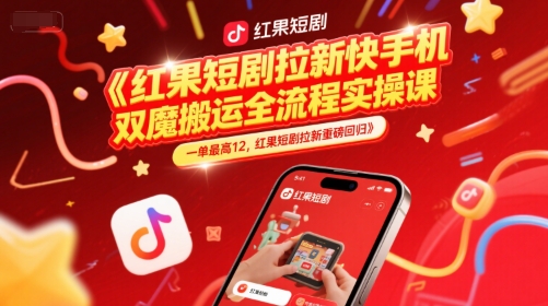 红果短剧拉新快手手机双魔法搬运全流程实操课，一单最高12，红果短剧拉新重磅回归-云长聊项目