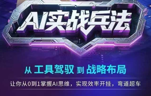 AI实战兵法，从工具驾驭到战略布局，​从0~1掌握ai思维，实现效率，开挂弯道超车-云长聊项目