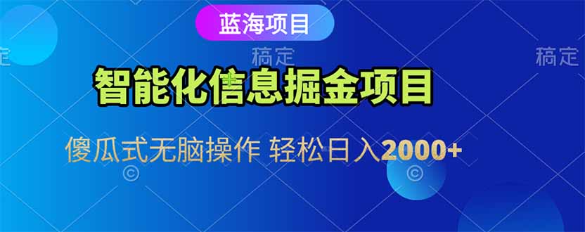 智能化信息蓝海掘金项目 傻瓜式无脑操作 轻松日入2000+-云长聊项目