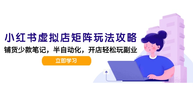 小红书虚拟店矩阵玩法-更新，AI批量制作笔记，半自动化运营日发20笔记攻略-云长聊项目