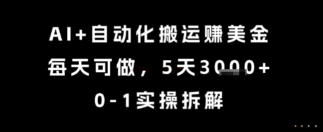 AI+自动化搬运挣美金，每天可做，5天3k+，0-1实操拆解【揭秘】-云长聊项目