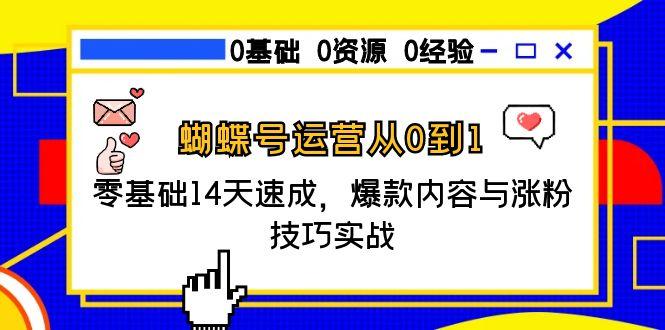 蝴蝶号运营从0到1，零基础14天速成，爆款内容与涨粉技巧实战-云长聊项目