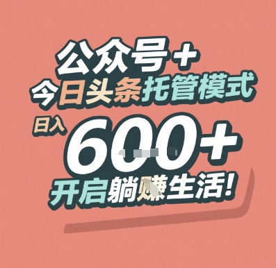 公众号 + 今日头条托管模式，日入 6张 + 开启躺挣生活【揭秘】-云长聊项目